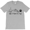 all i need in life T-Shirt
