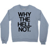 why the hell not Crewneck Sweatshirt