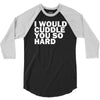 i would cuddle you so hard 3/4 Sleeve Shirt