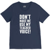 Don't Make Me Use My Teacher Voice V-Neck Tee