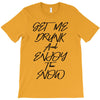 Get Me Drunk And Enjoy The Show T-Shirt