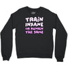 train insane or remain the same Crewneck Sweatshirt