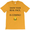 show your real face, halloween is coming T-Shirt
