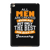 all men are created equal but only the best are born in january iPad Mini 4