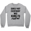 Surely Not Everybody Was Kung Fu Fighting Crewneck Sweatshirt