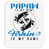 Papaw is my Name Fishing Is My Game Mousepad