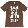 please don't make me do stuff. T-Shirt