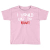 I Would  Like To Rage Toddler T-shirt
