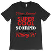 i never dreamed i would be a super cool scorpio but here i am killing T-Shirt
