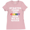 started from the closet now we are queer Ladies Fitted T-Shirt