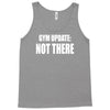 gym update not there Tank Top