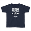 sorry i can't i have plans with my cat Toddler T-shirt
