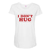 I Don't Hug Maternity Scoop Neck T-shirt