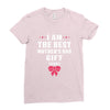 I Am The Best Mother's Day Gift Ever Ladies Fitted T-Shirt
