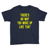 there's no way you woke up like Youth Tee