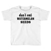 Don't Eat Watermelon Seeds Toddler T-shirt