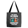 We Have So Much Chemistry Together Tote Bags