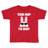 too hip to hop bunny easter Toddler T-shirt