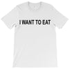 i want to eat T-Shirt