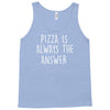 pizza is always the answer Tank Top