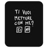 ti vuoi mettere con me Mousepad