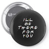 I'll Be There For You Pin-back button