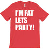 i'm fat lets's party T-Shirt