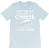 sweet dreams are made of cheese T-Shirt