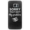 Sorry That is Not My Problem Samsung Galaxy S7 Edge