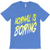 normal is boring T-Shirt