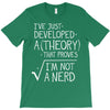 I've Just Developed A Theory That Proves I'm Not A Nerd T-Shirt