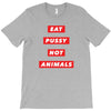 eat pussy not animals T-Shirt