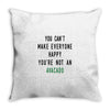 You Can't Make Everyone Happy You're Not an Avacado Throw Pillow