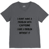 don't have a caffeine problem girls V-Neck Tee