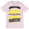 If Things Gets Better With Age Then I Am Approaching Magnificence T-Shirt
