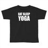 eat sleep yoga Toddler T-shirt