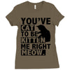 you've cat to be kitten me right meow Ladies Fitted T-Shirt