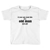 if you can read this the old man fell off Toddler T-shirt