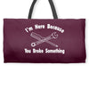 i'm here because you broke something Weekender Totes