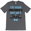 I'm Your Mother's Day Gift Dad Says You're Welcome Baby Boy T-Shirt