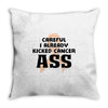 Careful I Already Kicked Cancer Ass Throw Pillow
