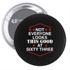 not everyone looks this good at sixty three Pin-back button