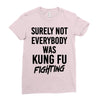 Surely Not Everybody Was Kung Fu Fighting Ladies Fitted T-Shirt