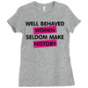 well behaved women seldom make history Ladies Fitted T-Shirt