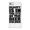 beauty is in the eye of the beer holder iPhone 7 Case