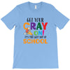 Get Your Cray On It's Last Day Of School T-Shirt