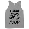 there is no we in food Tank Top