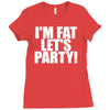 i'm fat lets party funny slogan Ladies Fitted T-Shirt