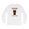 coffee is always a good idea Long Sleeve Shirts
