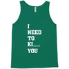 i Need To Kı You Tank Top
